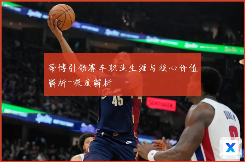 蒂博引领赛车职业生涯与核心价值解析-深度解析