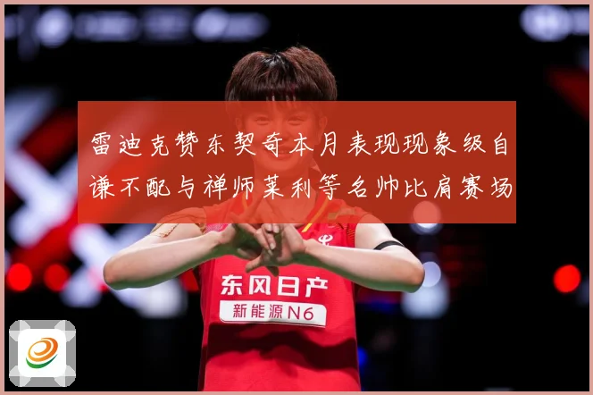 雷迪克赞东契奇本月表现现象级自谦不配与禅师莱利等名帅比肩赛场复盘-深度解析