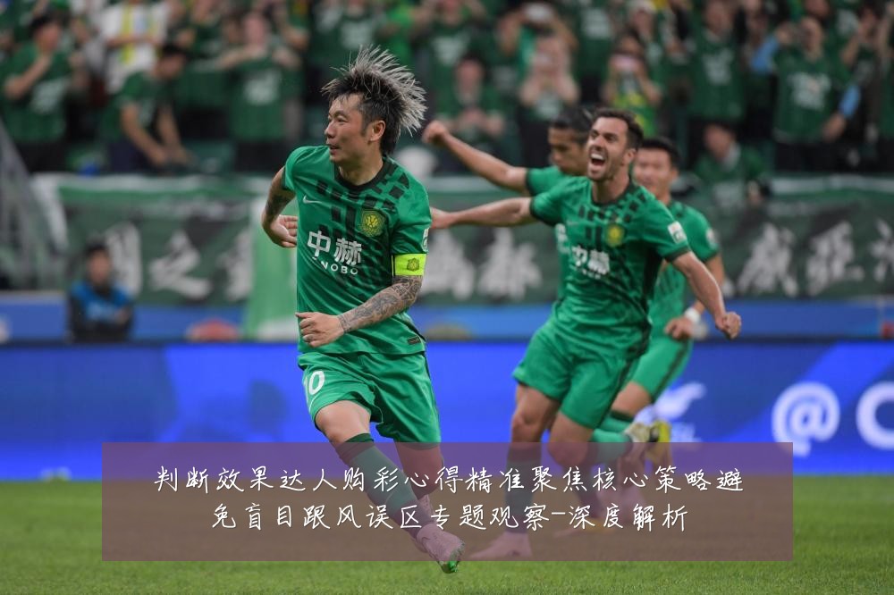 判断效果达人购彩心得精准聚焦核心策略避免盲目跟风误区专题观察-深度解析