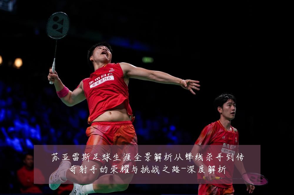 苏亚雷斯足球生涯全景解析从锋线杀手到传奇射手的荣耀与挑战之路-深度解析